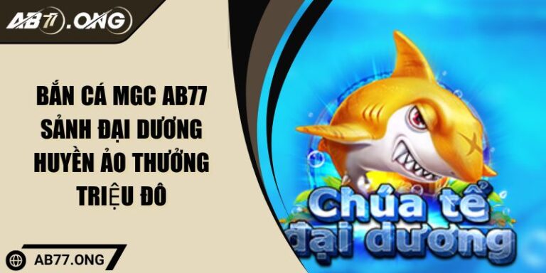 Bắn cá MGC AB77 Sảnh Đại Dương Huyền Ảo Thưởng Triệu Đô 7 bắn cá MGC AB77