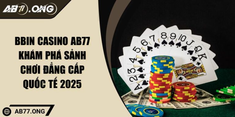 BBIN Casino AB77 Khám phá Sảnh Chơi Đẳng Cấp Quốc Tế 2025 3 BBIN Casino AB77