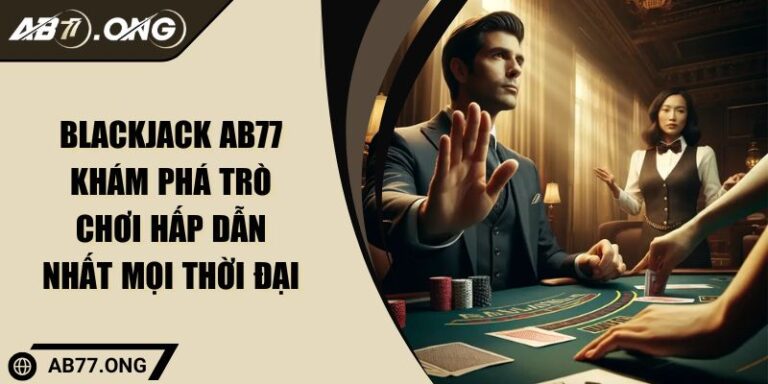 Blackjack AB77 Khám Phá Trò Chơi Hấp Dẫn Nhất Mọi Thời Đại 8 Blackjack AB77