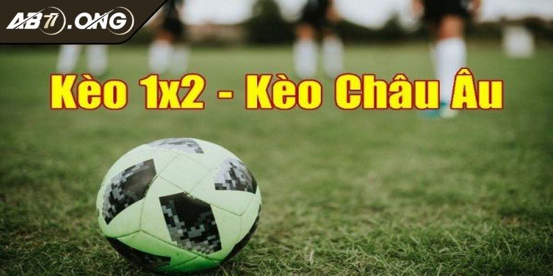 Kèo Châu Âu AB77 Khám Phá Cách Cược Chuẩn Từ Chuyên Gia 3 Kèo 1x2 cược hiệp 1