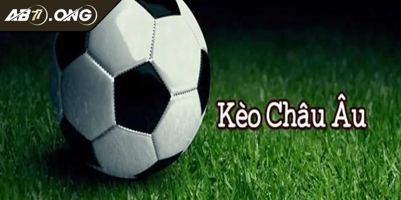Kèo Châu Âu AB77 Khám Phá Cách Cược Chuẩn Từ Chuyên Gia 1 Khái niệm cơ bản của kèo châu Âu AB77