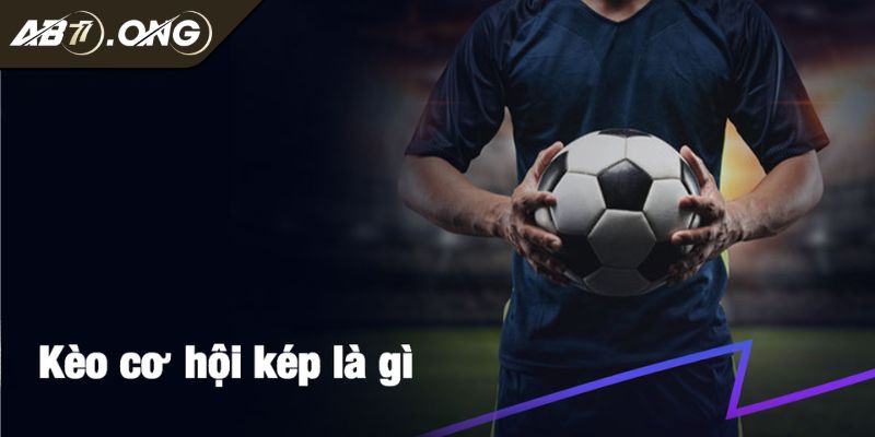 Kèo Cơ Hội Kép AB77 - Lựa Chọn Thông Minh Cho Người Chơi 1 Kèo cơ hội kép AB77, người chơi cần hiểu như thế nào