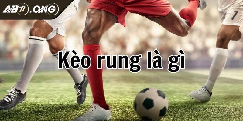 Kèo Rung AB77 Những Thông Tin Bet Thủ Cá Cược Cần Nắm Bắt 1 Những thông tin cơ bản cần biết về kèo rung AB77
