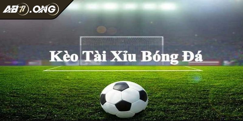 Kèo Tài Xỉu AB77 Cập Nhật Cách Đọc Kèo Chuẩn Cho Tân Binh 1 Khái quát vài nét về kèo Tài Xỉu AB77