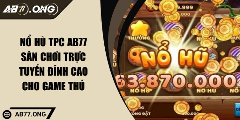 Nổ Hũ TPC AB77 Sân Chơi Trực Tuyến Đỉnh Cao Cho Game Thủ 5 nổ hũ TPC AB77