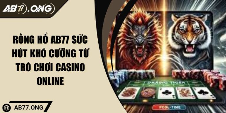 Rồng Hổ AB77 Sức Hút Khó Cưỡng Từ Trò Chơi Casino Online 10 Rồng Hổ AB77