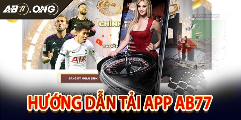 Tải App AB77 1 Cụ thể hướng dẫn tải app AB77 cho người tham gia mới