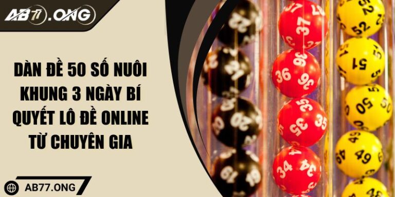 Dàn Đề 50 Số Nuôi Khung 3 Ngày Bí Quyết Lô Đề Online Từ Chuyên Gia 4 Dàn Đề 50 Số Nuôi Khung 3 Ngày Bí Quyết Lô Đề Online Từ Chuyên Gia