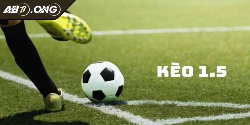 Kèo Chấp 1.5 Phân Tích Chi Tiết Từ Chuyên Gia Cá Độ Bóng Đá 1 Tìm hiểu kèo chấp 1.5