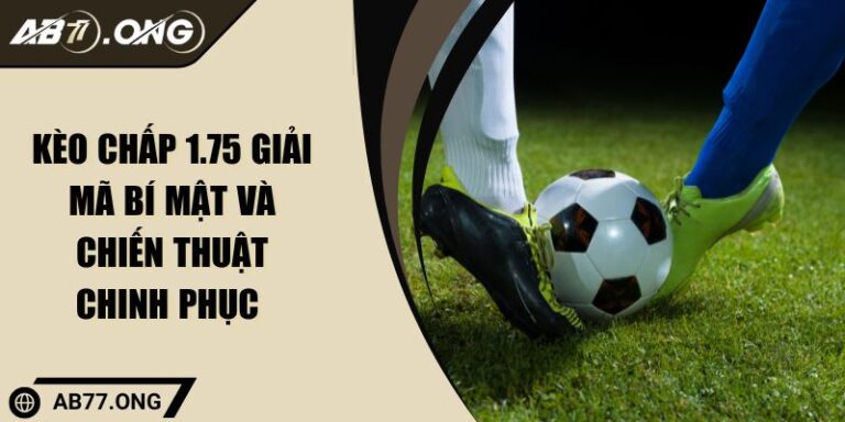 Kèo Chấp 1.75 Giải Mã Bí Mật Và Chiến Thuật Chinh Phục 6 Kèo Chấp 1.75 Giải Mã Bí Mật Và Chiến Thuật Chinh Phục