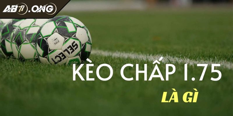 Kèo chấp 1.75 là gì?