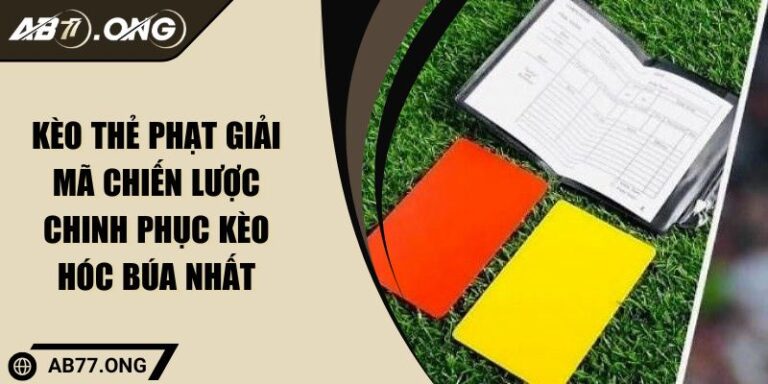 Kèo Thẻ Phạt Giải Mã Chiến Lược Chinh Phục Kèo Hóc Búa Nhất 3 Kèo Thẻ Phạt Giải Mã Chiến Lược Chinh Phục Kèo Hóc Búa Nhất