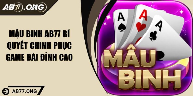 Mậu Binh AB77 Bí Quyết Chinh Phục Game Bài Đỉnh Cao 6 Mậu Binh AB77 Bí Quyết Chinh Phục Game Bài Đỉnh Cao