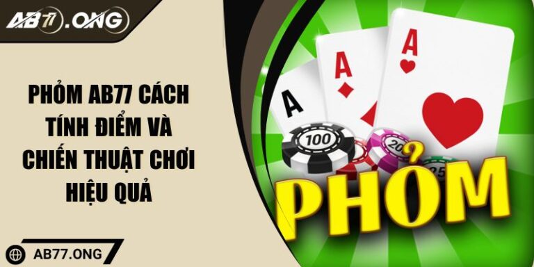Phỏm AB77 Cách Tính Điểm Và Chiến Thuật Chơi Hiệu Quả 4 Phỏm AB77 Cách Tính Điểm Và Chiến Thuật Chơi Hiệu Quả