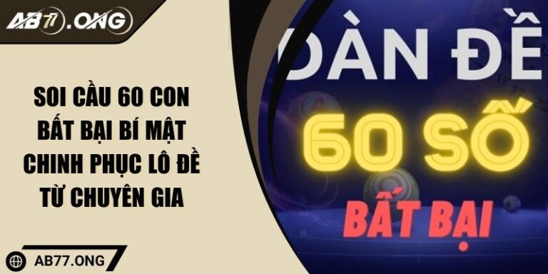 Soi Cầu 60 Con Bất Bại Bí Mật Chinh Phục Lô Đề Từ Chuyên Gia 1 Soi Cầu 60 Con Bất Bại Bí Mật Chinh Phục Lô Đề Từ Chuyên Gia