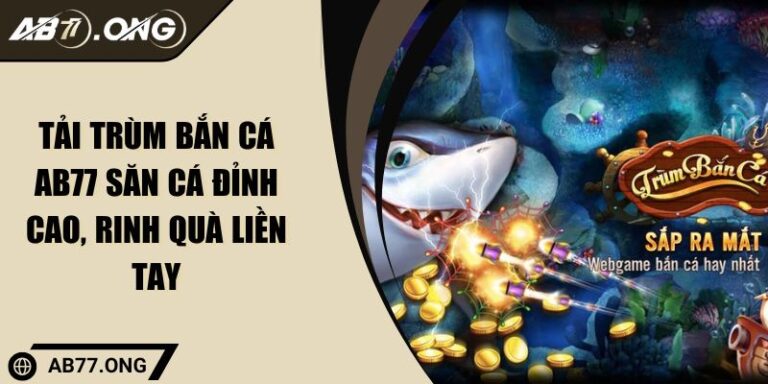 Tải Trùm Bắn Cá AB77 Săn Cá Đỉnh Cao, Rinh Quà Liền Tay 10 Tải Trùm Bắn Cá AB77 Săn Cá Đỉnh Cao, Rinh Quà Liền Tay