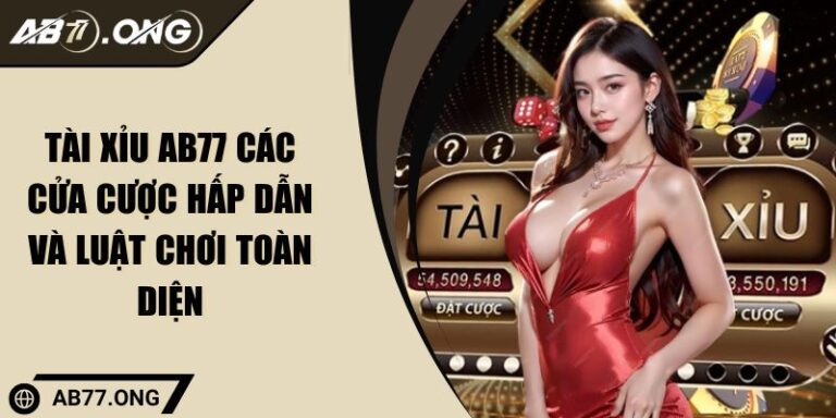 Tài Xỉu AB77 Các Cửa Cược Hấp Dẫn Và Luật Chơi Toàn Diện 7 Tài Xỉu AB77 Các Cửa Cược Hấp Dẫn Và Luật Chơi Toàn Diện