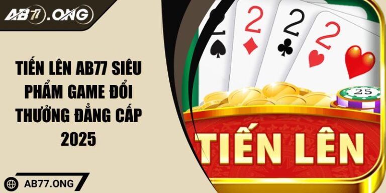Tiến Lên AB77 Siêu Phẩm Game Đổi Thưởng Đẳng Cấp 2025 1 Tiến Lên AB77 Siêu Phẩm Game Đổi Thưởng Đẳng Cấp 2025