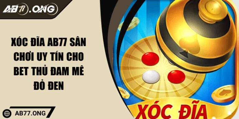 Xóc Đĩa AB77 Sân Chơi Uy Tín Cho Bet Thủ Đam Mê Đỏ Đen 5 Xóc Đĩa AB77 Sân Chơi Uy Tín Cho Bet Thủ Đam Mê Đỏ Đen